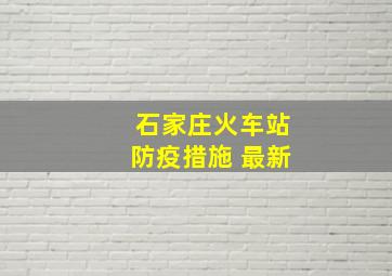 石家庄火车站防疫措施 最新